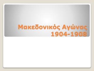 Μακεδονικός Αγώνας
1904-1908
 