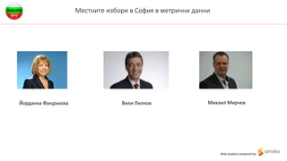 Web analytics powered by:
Местните избори в София в метрични данни
Йорданка Фандъкова Вили Лилков Михаил Мирчев
 