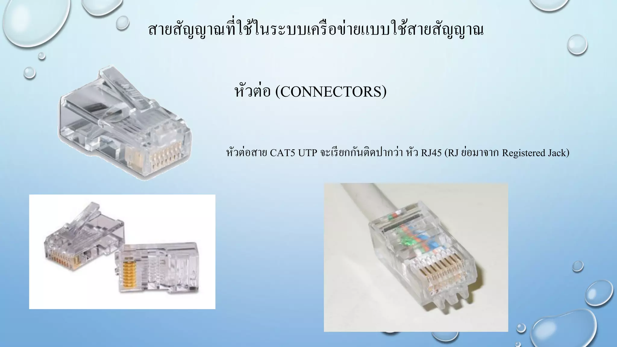หัวต่อ (CONNECTORS)
หัวต่อสาย CAT5 UTP จะเรียกกันติดปากว่า หัว RJ45 (RJ ย่อมาจาก Registered Jack)
สายสัญญาณที่ใช้ในระบบเครือข่ายแบบใช้สายสัญญาณ
 