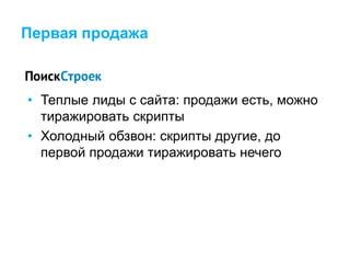 Первая продажа
• Теплые лиды с сайта: продажи есть, можно
тиражировать скрипты
• Холодный обзвон: скрипты другие, до
первой продажи тиражировать нечего
 