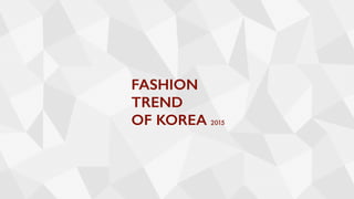 FASHION
TREND
OF KOREA 2015
 