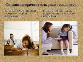 НЕ МОГУТ САМИ ВИДЕТЬ И
ОСОЗНАВАТЬ СВОИ
НЕДОСТАТКИ
НЕ МОГУТ УВИДЕТЬ ДАЖЕ
ПОД ВЛИЯНИЕМ ВЗРОСЛЫХ
НЕДОСТАТКИ
 