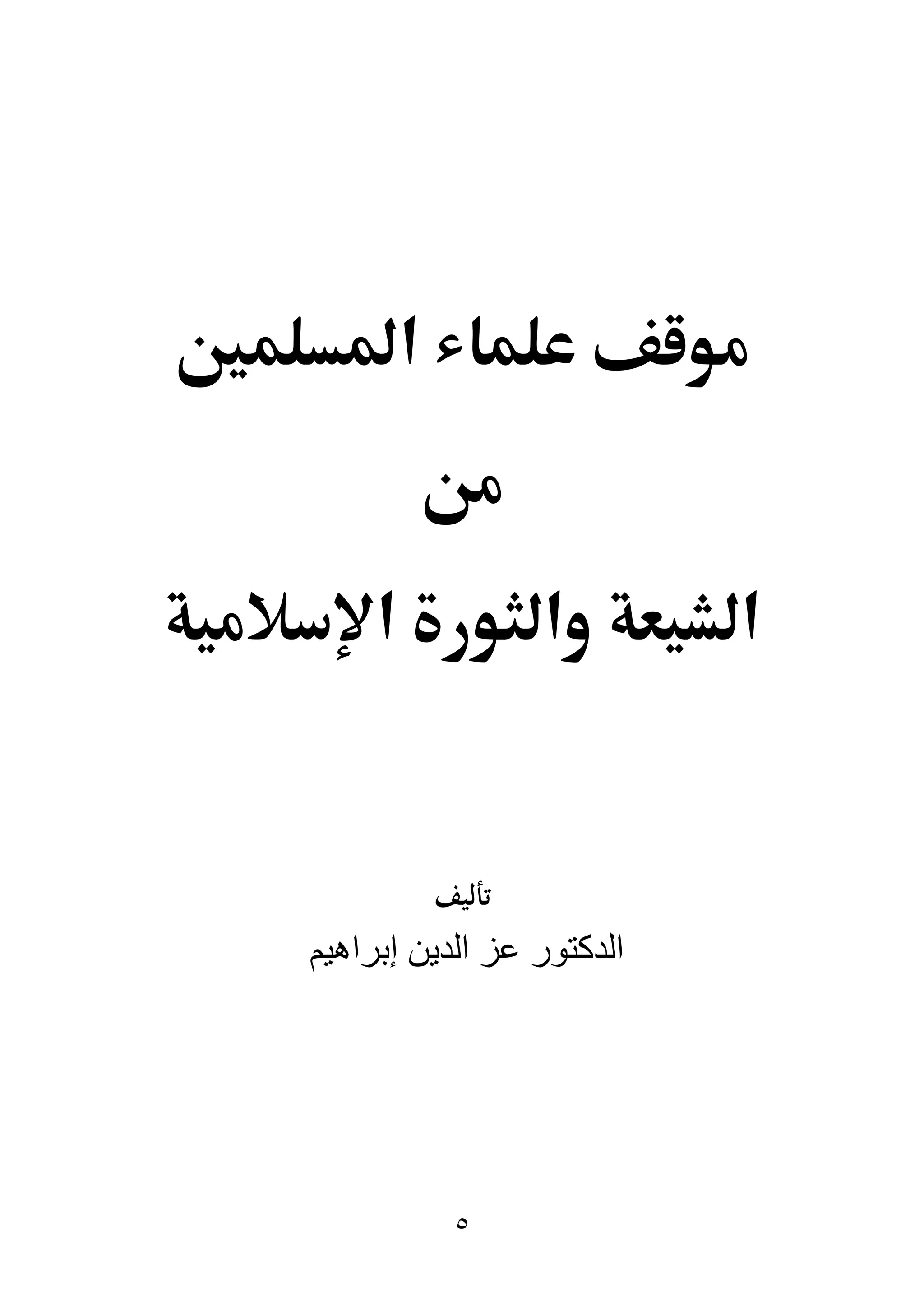 5
‫املسلمني‬ ‫علماء‬ ‫موقف‬
‫من‬
‫ال‬‫اإلسالمية‬ ‫والثورة‬ ‫شيعة‬
‫تأليف‬
‫إبراهيم‬ ‫الدين‬ ‫عز‬ ‫الدكتور‬
 