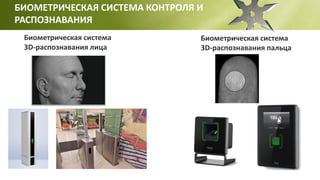 БИОМЕТРИЧЕСКАЯ СИСТЕМА КОНТРОЛЯ И
РАСПОЗНАВАНИЯ
Биометрическая система
3D-распознавания лица
Биометрическая система
3D-распознавания пальца
 