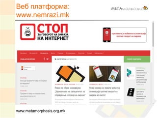 Веб платформа:
www.nemrazi.mk
www.metamorphosis.org.mk
 