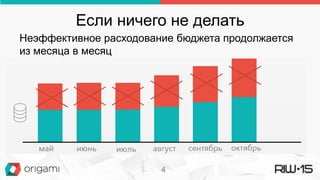 Если ничего не делать
Неэффективное расходование бюджета продолжается
из месяца в месяц
4
 