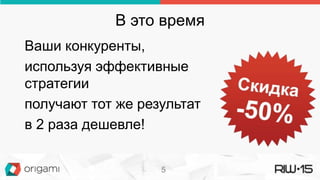 В это время
Ваши конкуренты,
используя эффективные
стратегии
получают тот же результат
в 2 раза дешевле!
5
 