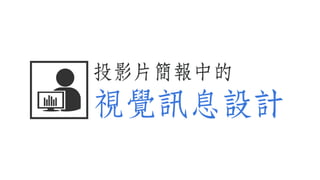 投影片簡報中的
視覺訊息設計
 