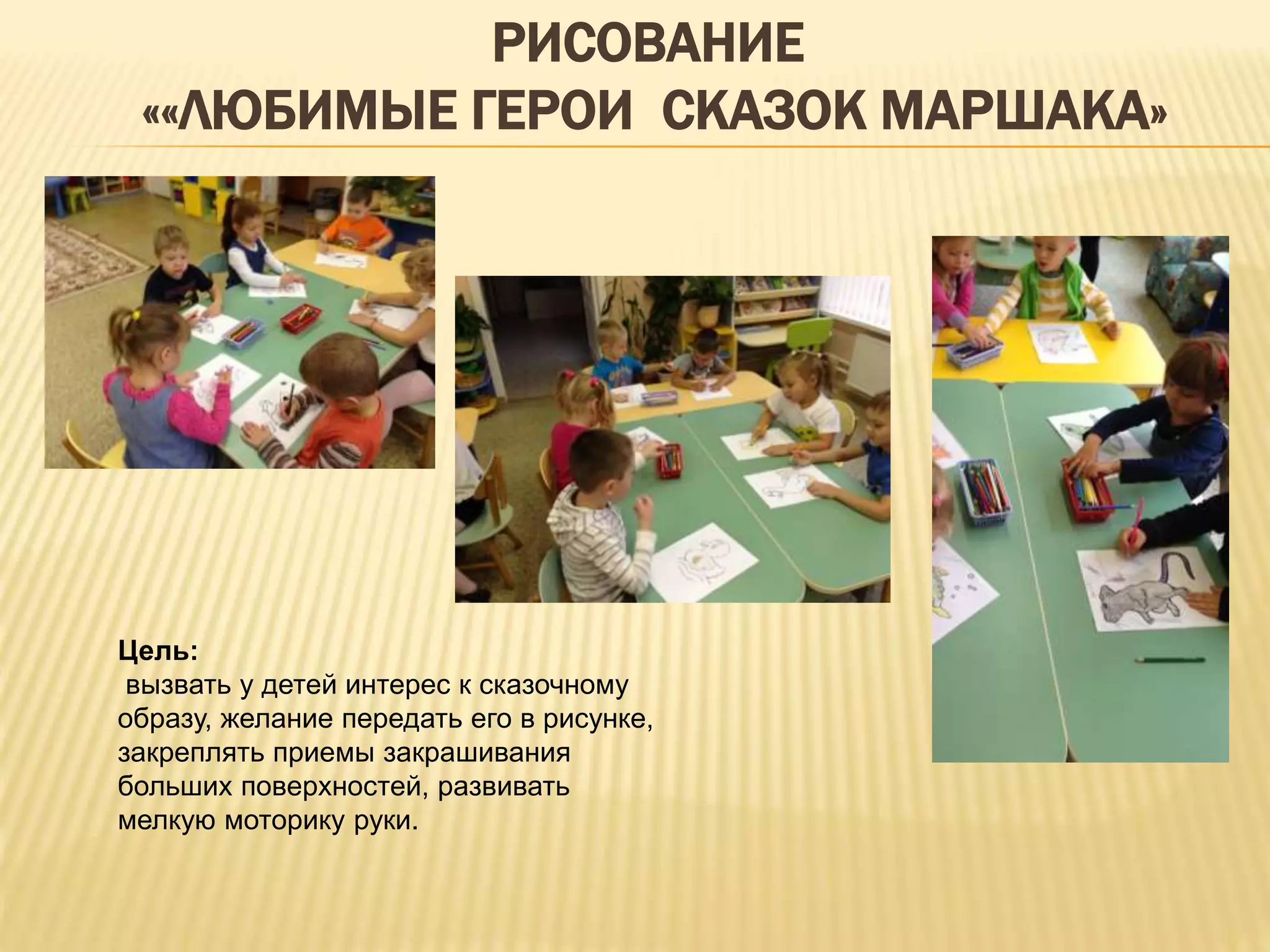 РИСОВАНИЕ
««ЛЮБИМЫЕ ГЕРОИ СКАЗОК МАРШАКА»
Цель:
вызвать у детей интерес к сказочному
образу, желание передать его в рисунке,
закреплять приемы закрашивания
больших поверхностей, развивать
мелкую моторику руки.
 