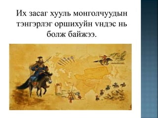 Их засаг хууль монголчуудын
тэнгэрлэг оршихуйн vндэс нь
болж байжээ.
 
