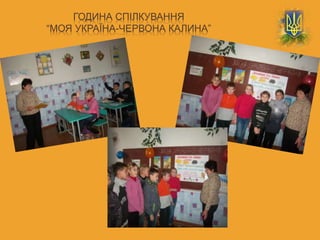 ГОДИНА СПІЛКУВАННЯ
“МОЯ УКРАЇНА-ЧЕРВОНА КАЛИНА”
 