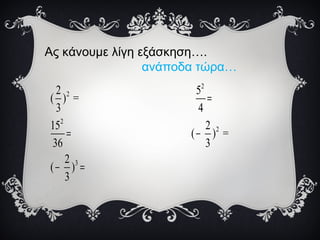Ας κάνουμε λίγη εξάσκηση….
ανάποδα τώρα…
2
2
2
2
3
2 5
( ) =
3 4
15 2
( ) =
36 3
2
( )
3
=
= −
− =
 