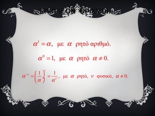 ΕΠΙΠΛΕΟΝ ΟΡΙΣΜΟΙ…
1
, με ρητό αριθμό.α α α=
0
1, με ρητό 0.α α α= ≠
1 1
, με ρητό, φυσικό, 0.
ν
ν
ν
α α ν α
α α
−  
= = ≠ ÷
 
 