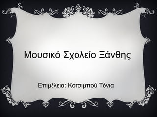 Μουσικό Σχολείο Ξάνθης
Επιμέλεια: Κοτσιμπού Τόνια
 