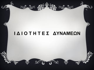 Ι Δ Ι Ο Τ Η Τ Ε Σ ΔΥΝΑΜΕΩΝ
 