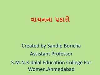વાચનના પ્રકારો
Created by Sandip Boricha
Assistant Professor
S.M.N.K.dalal Education College For
Women,Ahmedabad
 