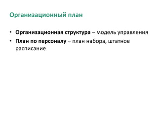 Организационный план
• Организационная структура – модель управления
• План по персоналу – план набора, штатное
расписание
 