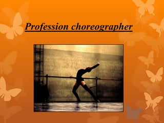 Profession choreographer
 