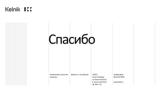 Интерактивное агентство
«Кельник»
Делаем то, что работает 195027,
Санкт-Петербург,
ул. Магнитогорская,
д. 30, БЦ «Dominat»,
оф. 404—411
телефон/факс
(812)335-98-84
www.kelnik.ru
Спасибо
 