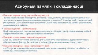 Асноўныя памялкі і складаннасці
 Памылка першая – адсутнасць аб'яднаўчай ідэі
Вельмі часта ініцыятыўная група, ствараючы клуб, не можа дакладна сфармуляваць свае
задачы, мэты, каштоўнасці, адказаць на пытанне «навошта»? У выніку клуб ствараецца «каб
рэкрутаваць», хутка становіцца «установай», пасля чаго перастае быць цікавы ўдзельнікамі,
развальвалася за паўгода.
 Памылка другая – «забалочванне»
Клуб ператвараецца ў месца «высвятлення адносін» і інтрыг, калі ў самым пачатку не былі
сфармуляваныя мэты і прынцыпы працы кінаклуба.
 Памылка трэцяя – няма «знешніх» праектаў
Клуб сам сябе абслугоўвае, дзейнічае для самога сябе, внеклубная жыццё не выступае як
аб'ядноўваючы фактар. Як следства, у такім клубе удзельнікам можа стаць сумна.
 Памылка чацвертая – няма «кругазвароту» ідэй
клуб існуе як замкненая інфармацыйная сістэма, няма кантактаў з іншымі падобнымі па
тэматыцы або па фармату клубамі.
 