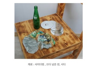 재료 : 사이다병 , 쓰다 남은 천, 시디	
  
 