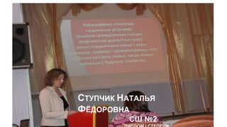 СТУПЧИК НАТАЛЬЯ
ФЁДОРОВНА
СШ №2
 