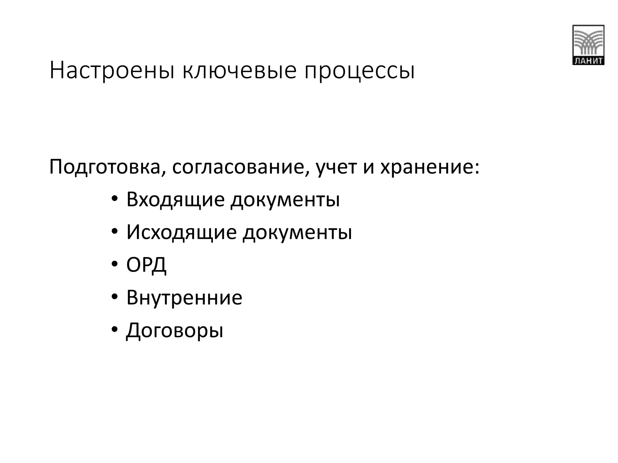 Подготовка, согласование, учет и хранение:
• Входящие документы
• Исходящие документы
• ОРД
• Внутренние
• Договоры
Настроены ключевые процессы
 