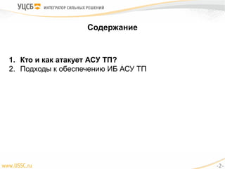 Содержание
1. Кто и как атакует АСУ ТП?
2. Подходы к обеспечению ИБ АСУ ТП
-2-
 