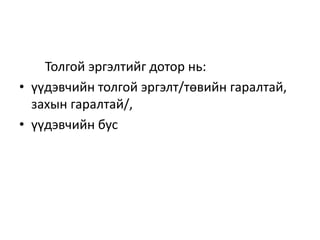 Толгой эргэлтийг дотор нь:
• үүдэвчийн толгой эргэлт/төвийн гаралтай,
захын гаралтай/,
• үүдэвчийн бус
 