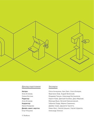 Доклад
Доклад подготовили:
Доклад подготовили
Авторы:
Алла Астахова,
Галина Костина
Редактор:
Алла Астахова
Корректор:
Ирина Комарова
Дизайн, макет, верстка:
Егор Петушков
© Skolkovo
Эксперты
Ольга Анчишкина, Ханс Бакс, Ольга Бокерия,
Франческо Боф, Андрей Виленский,
Владимир Гришин, Александр Евсташенков,
Кирилл Каем, Дмитрий Колобов, Джон Маркхам,
Мелинда Мьюи, Виталий Омельяновский,
Габриэла Прада, Марина Семененко,
Джеймс Совик, Джузеппе Турчетти,
Кевин Фокс, Сергей Шишкин, Сергей Шувалов,
Александр Элинсон
 