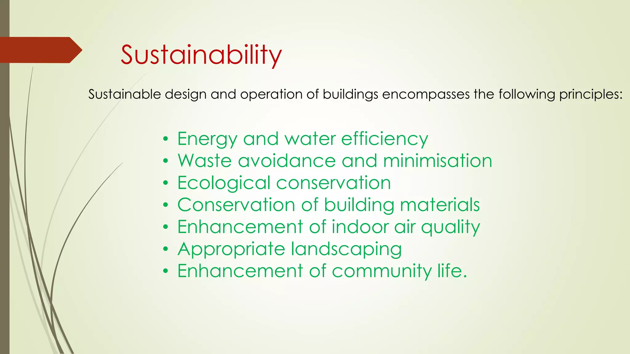 Sustainability
Sustainable design and operation of buildings encompasses the following principles:
• Energy and water efficiency
• Waste avoidance and minimisation
• Ecological conservation
• Conservation of building materials
• Enhancement of indoor air quality
• Appropriate landscaping
• Enhancement of community life.
 