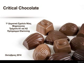 Critical Chocolate
1ο Δημοτικό Σχολείο Νέας
Μηχανιώνας
Τμήματα Α1 και Α2
Πρόγραμμα Etwinning
Οκτώβριος 2014
 