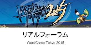 リアルフォーラム
WordCamp Tokyo 2015
 
