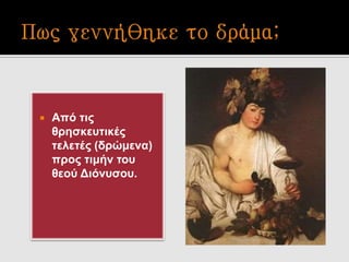  Από τις
θρησκευτικές
τελετές (δρώμενα)
προς τιμήν του
θεού Διόνυσου.
 