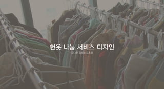 헌옷 나눔 서비스 디자인
김다은 김소영 김소영
 