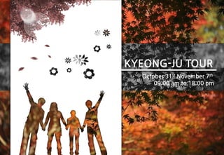 KYEONG-JU TOUR
October 31st November 7th
09:00 am to 18:00 pm
 