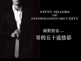 9
FIFTY SHADES
OF  
Information SECURITY
...
 