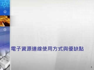 電子資源連線使用方式與優缺點
5
 