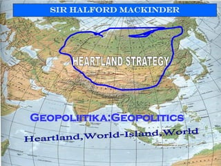 Sir Halford Mackinder
Geopoliitika:Geopolitics
 