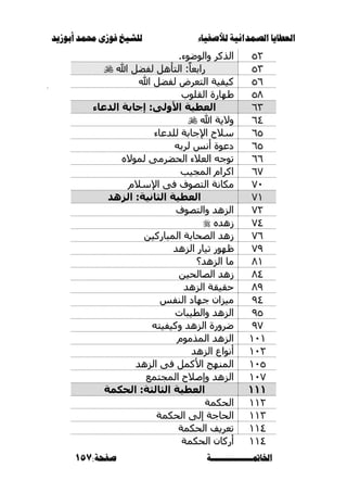 ‫أبْشٓد‬ ‫حمند‬ ‫فْشى‬ ‫للشٔخ‬ ‫لألصفٔاء‬ ‫الصنداىٔة‬ ‫العطآا‬‫أبْشٓد‬ ‫حمند‬ ‫فْشى‬ ‫للشٔخ‬ ‫لألصفٔاء‬ ‫الصنداىٔة‬ ‫العطآا‬
‫اخلامتـــــــــــــــة‬‫اخلامتـــــــــــــــة‬:‫صفخة‬:‫صفخة‬157157
ٕٕ٘٘.‫ٔانٕضٕء‬ ‫انركس‬.‫ٔانٕضٕء‬ ‫انركس‬
ٖٖ٘٘‫هللا‬ ‫نفضم‬ ‫انرأْم‬ :ً‫ا‬‫زاتع‬‫هللا‬ ‫نفضم‬ ‫انرأْم‬ :ً‫ا‬‫زاتع‬
٘ٙ٘ٙ‫هللا‬ ‫نفضم‬ ‫انرعسض‬ ‫كيفيح‬‫هللا‬ ‫نفضم‬ ‫انرعسض‬ ‫كيفيح‬
٘2٘2‫انمهٕب‬ ‫طٓازج‬‫انمهٕب‬ ‫طٓازج‬
ٖٖٙٙ‫الدعاء‬ ‫إجابة‬ :‫األولى‬ ‫العطية‬‫الدعاء‬ ‫إجابة‬ :‫األولى‬ ‫العطية‬
ٙٗٙٗ‫هللا‬ ‫ٔاليح‬‫هللا‬ ‫ٔاليح‬
ٙ٘ٙ٘‫نهدعاء‬ ‫اإلخاتح‬ ‫سالذ‬‫نهدعاء‬ ‫اإلخاتح‬ ‫سالذ‬
ّٙ٘ٙ٘‫نست‬ ‫أَس‬ ‫دعٕج‬ّ‫نست‬ ‫أَس‬ ‫دعٕج‬
ِٙٙٙٙ‫نًٕال‬ ٗ‫انحضسي‬ ‫انعالء‬ ّ‫ذٕخ‬ِ‫نًٕال‬ ٗ‫انحضسي‬ ‫انعالء‬ ّ‫ذٕخ‬
ٙ7ٙ7‫انًدية‬ ‫اكساو‬‫انًدية‬ ‫اكساو‬
7ٓ7ٓ‫اإلسالو‬ ٗ‫ف‬ ‫انرصٕف‬ ‫يكاَح‬‫اإلسالو‬ ٗ‫ف‬ ‫انرصٕف‬ ‫يكاَح‬
7ٔ7ٔ‫الزهد‬ :‫الثانية‬ ‫العطية‬‫الزهد‬ :‫الثانية‬ ‫العطية‬
7ٕ7ٕ‫ٔانرصٕف‬ ‫انصْد‬‫ٔانرصٕف‬ ‫انصْد‬
7ٗ7ِٗ‫شْد‬ِ‫شْد‬
7ٙ7ٍٙ‫انًثازكي‬ ‫انصحاتح‬ ‫شْد‬ٍ‫انًثازكي‬ ‫انصحاتح‬ ‫شْد‬
7979‫ذي‬ ‫ظٕٓز‬‫ذي‬ ‫ظٕٓز‬‫انصْد‬ ‫از‬‫انصْد‬ ‫از‬
2ٔ2ٔ‫انصْد؟‬ ‫يا‬‫انصْد؟‬ ‫يا‬
2ٗ2ٍٗ‫انصانحي‬ ‫شْد‬ٍ‫انصانحي‬ ‫شْد‬
2929‫انصْد‬ ‫حميمح‬‫انصْد‬ ‫حميمح‬
9ٗ9ٗ‫انُفس‬ ‫خٓاد‬ ٌ‫ييصا‬‫انُفس‬ ‫خٓاد‬ ٌ‫ييصا‬
9٘9٘‫ٔانطيثاخ‬ ‫انصْد‬‫ٔانطيثاخ‬ ‫انصْد‬
9797ّ‫ٔكيفير‬ ‫انصْد‬ ‫ضسٔزج‬ّ‫ٔكيفير‬ ‫انصْد‬ ‫ضسٔزج‬
ٔٓٔٔٓٔ‫انًريٕو‬ ‫انصْد‬‫انًريٕو‬ ‫انصْد‬
ٕٕٔٓٔٓ‫انصْد‬ ‫إَٔاع‬‫انصْد‬ ‫إَٔاع‬
ٔٓ٘ٔٓ٘‫انصْد‬ ٗ‫ف‬ ‫األكًم‬ ‫انًُٓح‬‫انصْد‬ ٗ‫ف‬ ‫األكًم‬ ‫انًُٓح‬
ٔٓ7ٔٓ7‫انًدرًع‬ ‫ٔإصالذ‬ ‫انصْد‬‫انًدرًع‬ ‫ٔإصالذ‬ ‫انصْد‬
111111‫الحكمة‬ :‫الثالثة‬ ‫العطية‬‫الحكمة‬ :‫الثالثة‬ ‫العطية‬
ٕٕٔٔٔٔ‫انحكًح‬‫انحكًح‬
ٖٖٔٔٔٔ‫ا‬‫ا‬‫انحكًح‬ ٗ‫إن‬ ‫نحاخح‬‫انحكًح‬ ٗ‫إن‬ ‫نحاخح‬
ٔٔٗٔٔٗ‫انحكًح‬ ‫ذعسيف‬‫انحكًح‬ ‫ذعسيف‬
ٔٔٗٔٔٗ‫انحكًح‬ ٌ‫أزكا‬‫انحكًح‬ ٌ‫أزكا‬
 