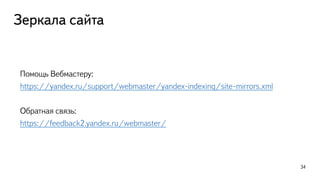 Зеркала сайта
Помощь Вебмастеру:
https://yandex.ru/support/webmaster/yandex-indexing/site-mirrors.xml
Обратная связь:
https://feedback2.yandex.ru/webmaster/
34
 