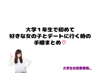 大学１年生で初めて好きな女の子とデートに行く時の手順まとめ