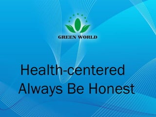 Health-centered
Always Be Honest
 
