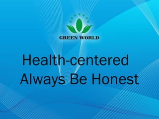 Health-centered
Always Be Honest
 