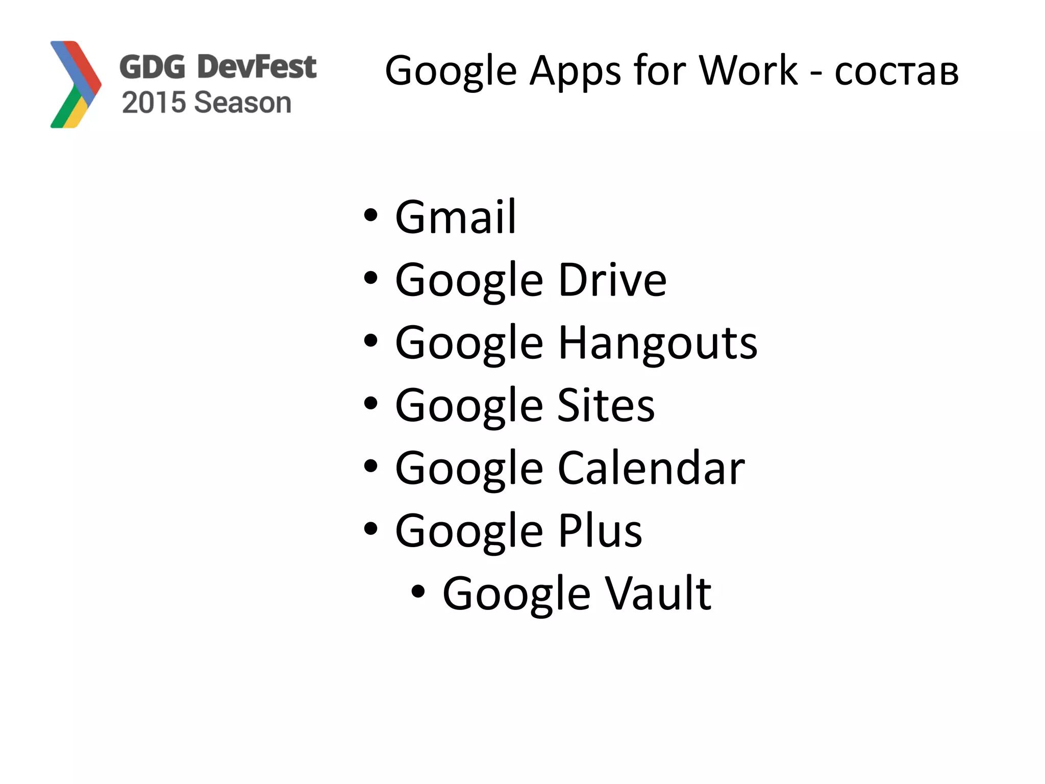 Google Apps for Work - состав
• Gmail
• Google Drive
• Google Hangouts
• Google Sites
• Google Calendar
• Google Plus
• Google Vault
 