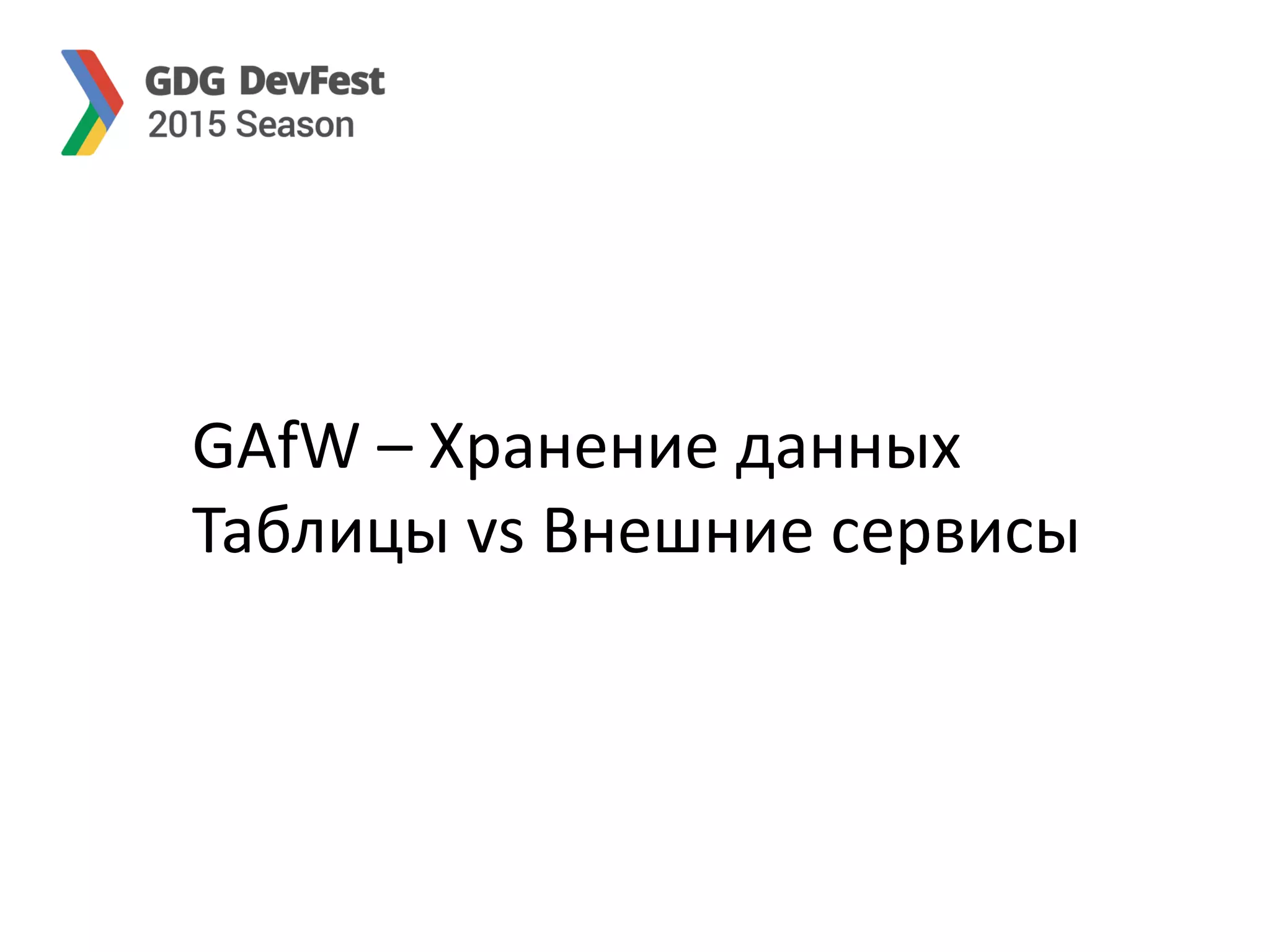 GAfW – Хранение данных
Таблицы vs Внешние сервисы
 