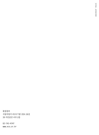 환경정의
서울특별시 마포구 월드컵로 26길
39 시민공간 나루 2층
02-743-4747
www.eco.or.kr
디
자
인
.
일
상
의
실
천
 