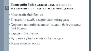 Бизнесийн байгууллага дахь өгөгдлийн
агуулахын ашиг тус хэрэгцээ шаардлага
› Мэдлэгийг бий болгох
› Бизнесийн холбоо харилцааг хөгжүүлэх
› Хөрөнгө нөөцийн зохистой зохион байгуулалтыг
бий болгох
› Зардлыг бууруулах
› Бүтээмж гүйцэтгэлийг сайжруулдах
› Борлуулалтыг өсгөх
 