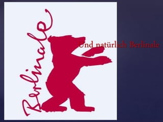 Und natürlich Berlinale
 