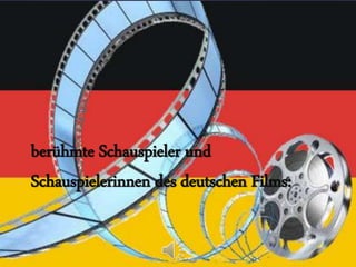 berühmte Schauspieler und
Schauspielerinnen des deutschen Films:
 